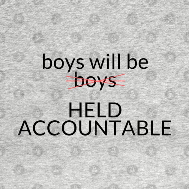 BOYS WILL BE HELD ACCOUNTABLE by TheMidnightBruja